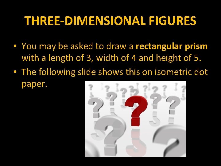 THREE-DIMENSIONAL FIGURES • You may be asked to draw a rectangular prism with a