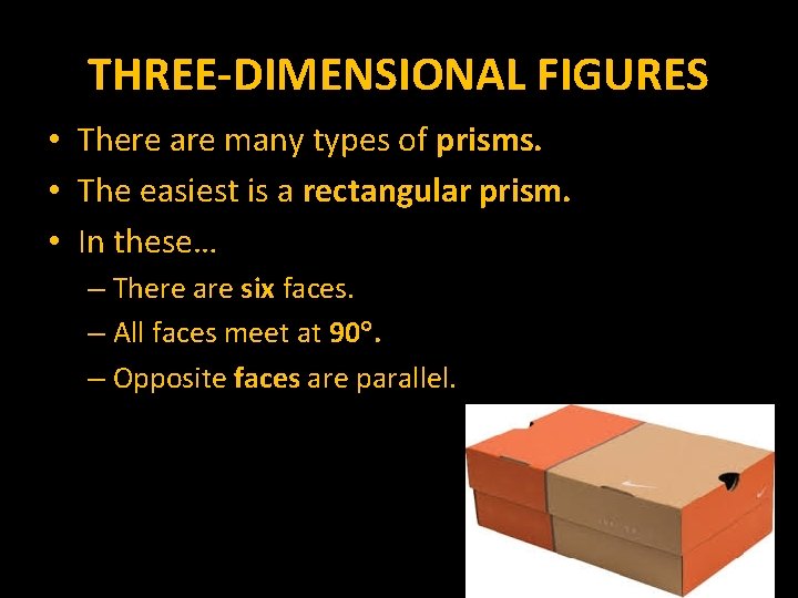 THREE-DIMENSIONAL FIGURES • There are many types of prisms. • The easiest is a