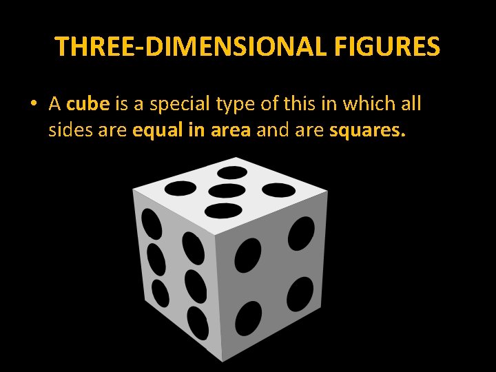 THREE-DIMENSIONAL FIGURES • A cube is a special type of this in which all