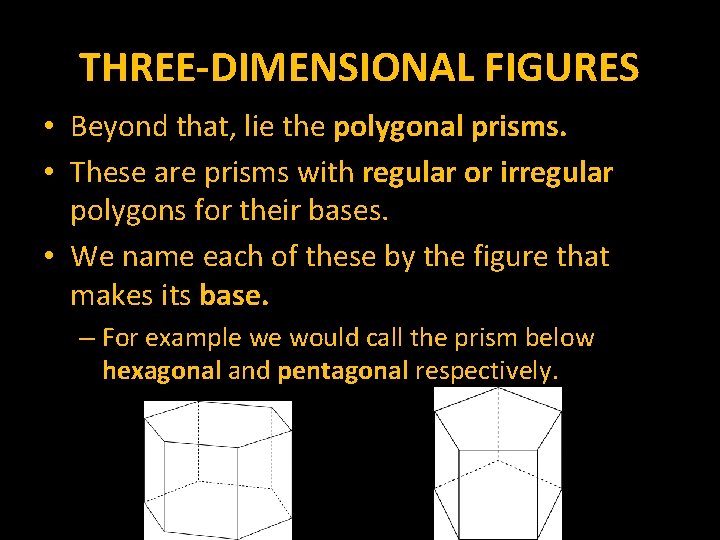 THREE-DIMENSIONAL FIGURES • Beyond that, lie the polygonal prisms. • These are prisms with