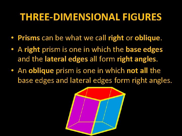 THREE-DIMENSIONAL FIGURES • Prisms can be what we call right or oblique. • A