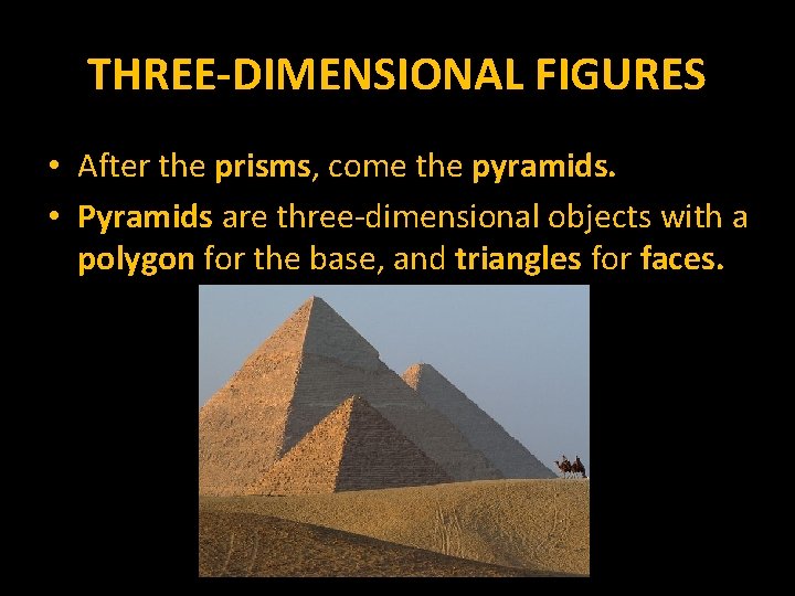THREE-DIMENSIONAL FIGURES • After the prisms, come the pyramids. • Pyramids are three-dimensional objects