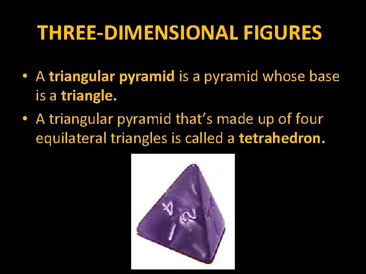 THREE-DIMENSIONAL FIGURES • A triangular pyramid is a pyramid whose base is a triangle.