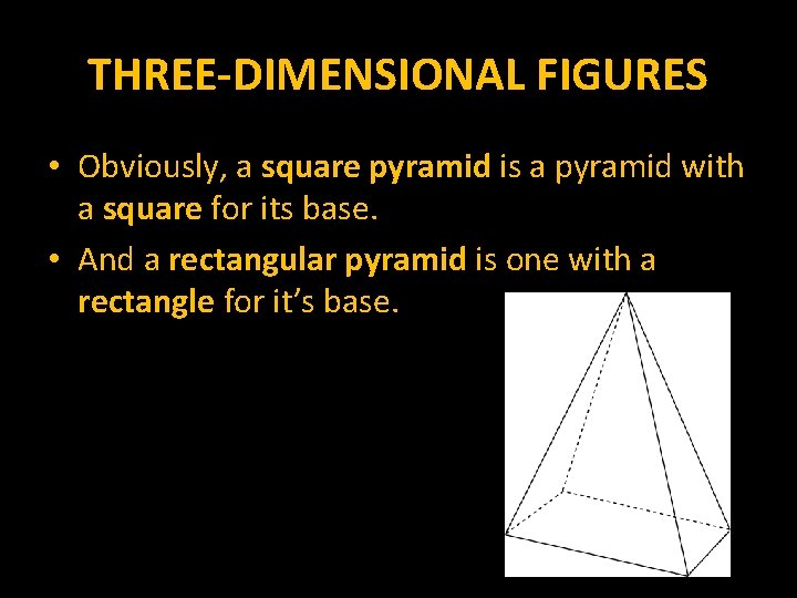 THREE-DIMENSIONAL FIGURES • Obviously, a square pyramid is a pyramid with a square for