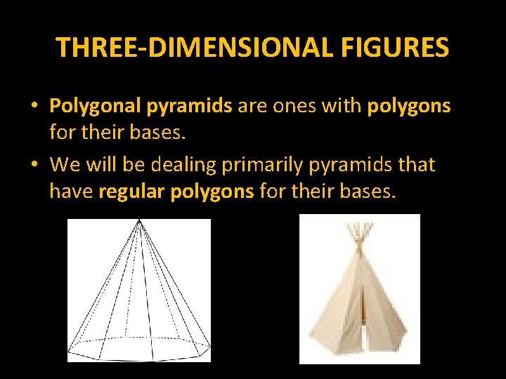 THREE-DIMENSIONAL FIGURES • Polygonal pyramids are ones with polygons for their bases. • We