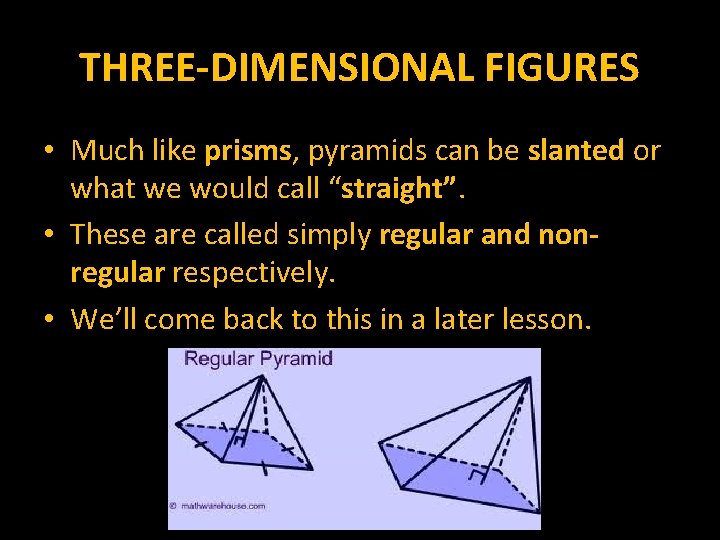 THREE-DIMENSIONAL FIGURES • Much like prisms, pyramids can be slanted or what we would