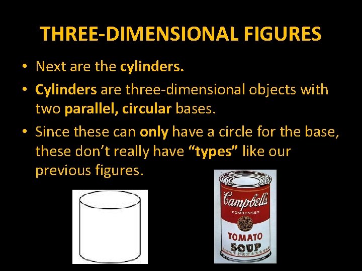 THREE-DIMENSIONAL FIGURES • Next are the cylinders. • Cylinders are three-dimensional objects with two