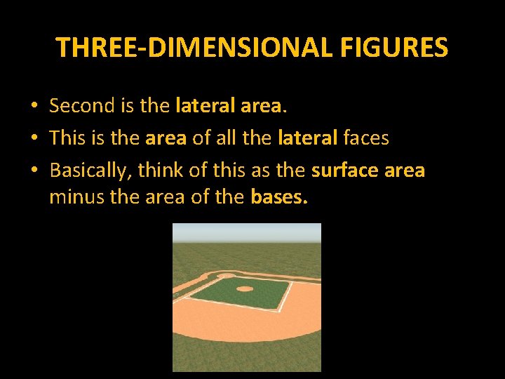 THREE-DIMENSIONAL FIGURES • Second is the lateral area. • This is the area of