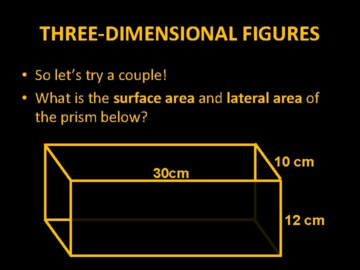 THREE-DIMENSIONAL FIGURES • So let’s try a couple! • What is the surface area