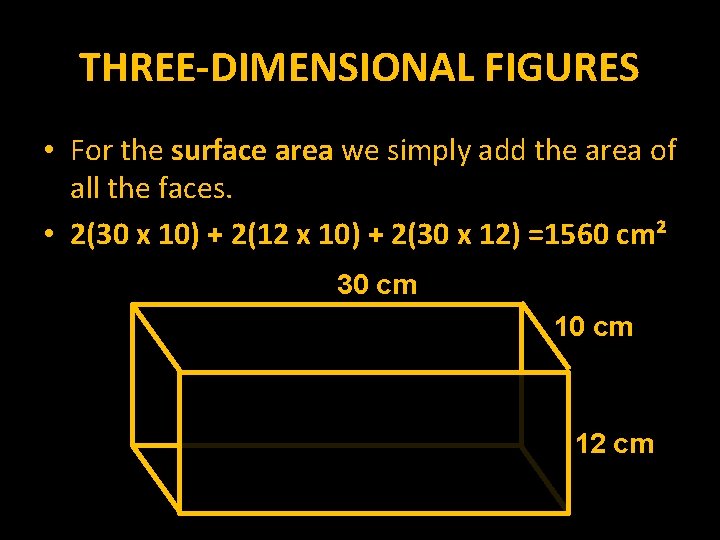 THREE-DIMENSIONAL FIGURES • For the surface area we simply add the area of all