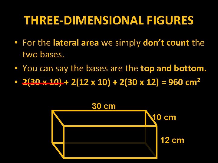 THREE-DIMENSIONAL FIGURES • For the lateral area we simply don’t count the two bases.