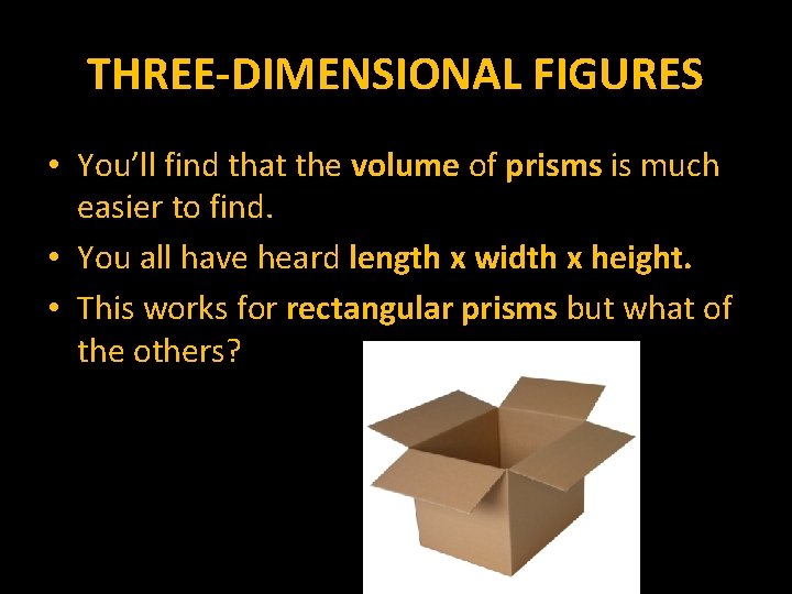 THREE-DIMENSIONAL FIGURES • You’ll find that the volume of prisms is much easier to