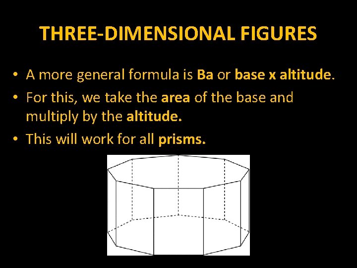 THREE-DIMENSIONAL FIGURES • A more general formula is Ba or base x altitude. •