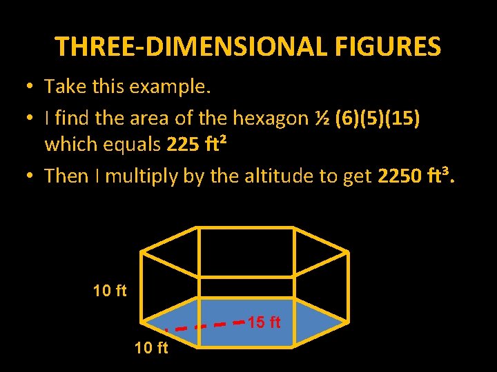 THREE-DIMENSIONAL FIGURES • Take this example. • I find the area of the hexagon