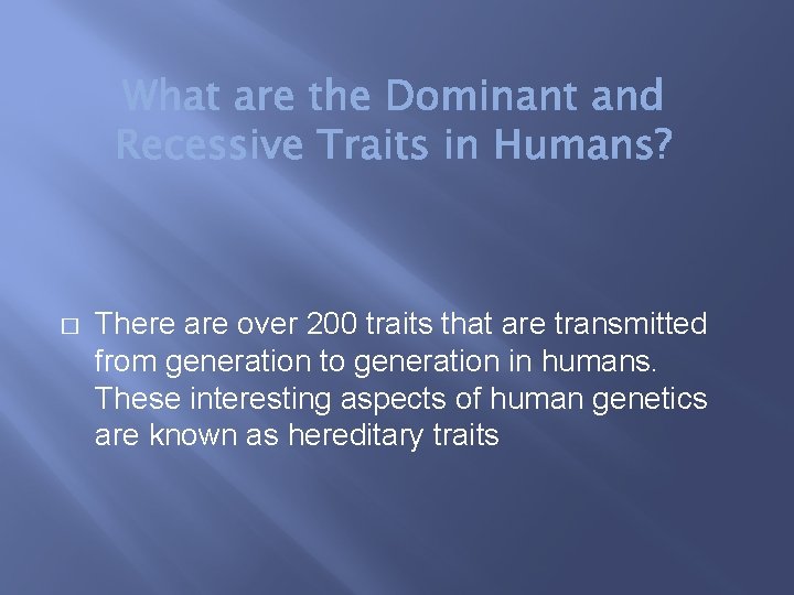 � There are over 200 traits that are transmitted from generation to generation in