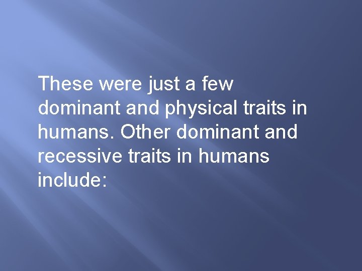 These were just a few dominant and physical traits in humans. Other dominant and