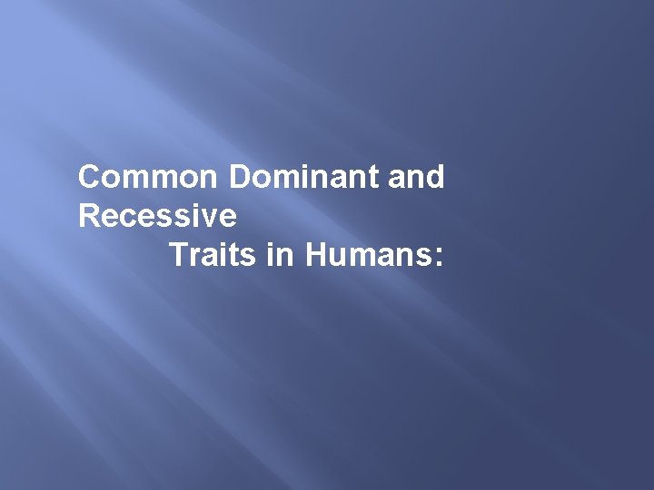 Common Dominant and Recessive Traits in Humans: 