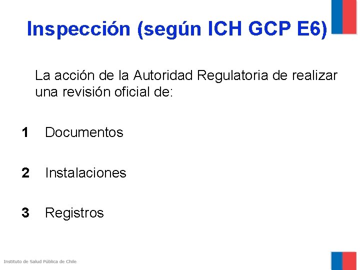 Inspección (según ICH GCP E 6) La acción de la Autoridad Regulatoria de realizar