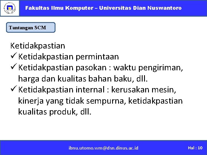 Fakultas Ilmu Komputer – Universitas Dian Nuswantoro Tantangan SCM Ketidakpastian ü Ketidakpastian permintaan ü