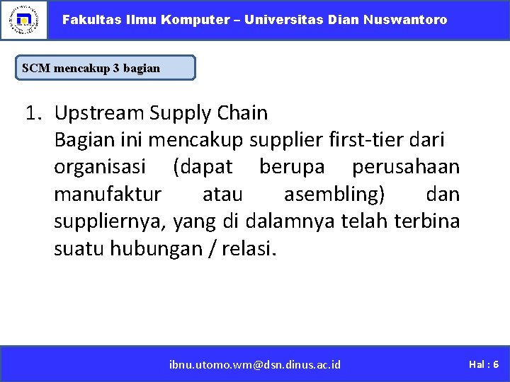 Fakultas Ilmu Komputer – Universitas Dian Nuswantoro SCM mencakup 3 bagian 1. Upstream Supply