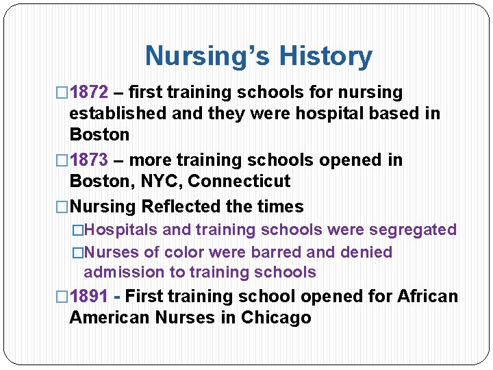 Nursing’s History � 1872 – first training schools for nursing established and they were