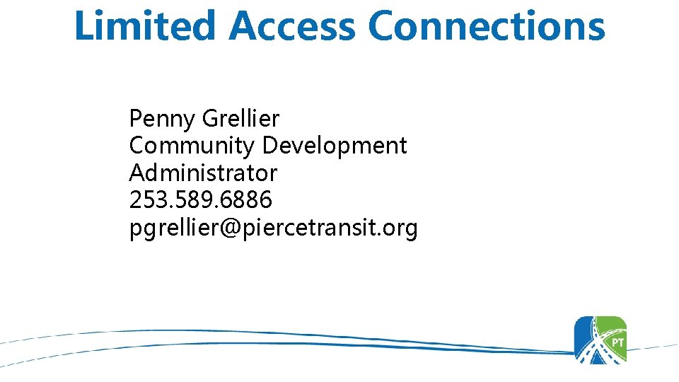 Limited Access Connections Penny Grellier Community Development Administrator 253. 589. 6886 pgrellier@piercetransit. org 