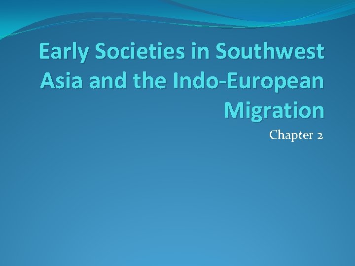 Early Societies in Southwest Asia and the Indo-European Migration Chapter 2 