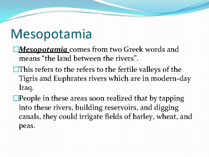 Mesopotamia �Mesopotamia comes from two Greek words and means “the land between the rivers”.