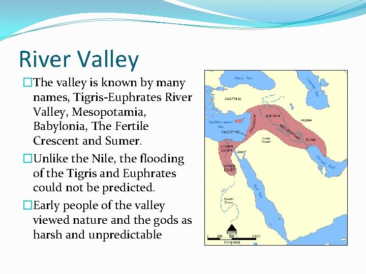 River Valley �The valley is known by many names, Tigris-Euphrates River Valley, Mesopotamia, Babylonia,