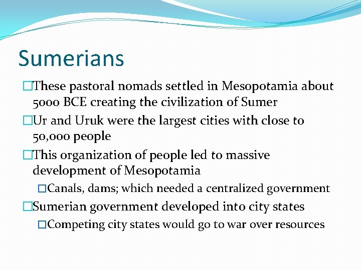 Sumerians �These pastoral nomads settled in Mesopotamia about 5000 BCE creating the civilization of