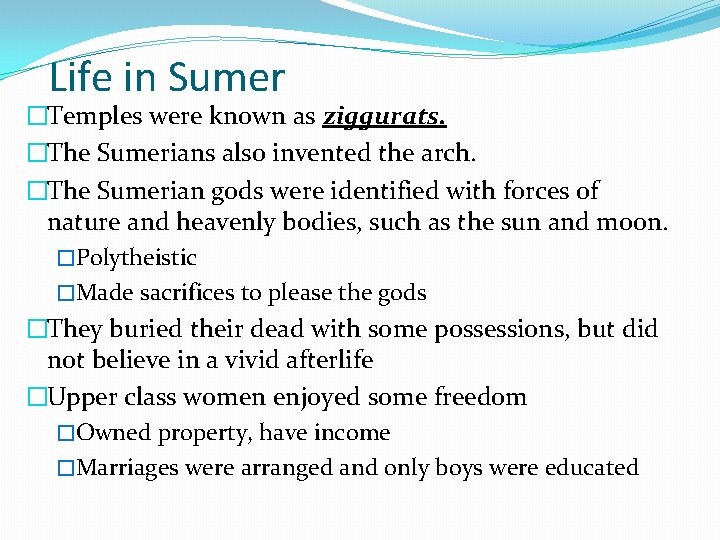 Life in Sumer �Temples were known as ziggurats. �The Sumerians also invented the arch.
