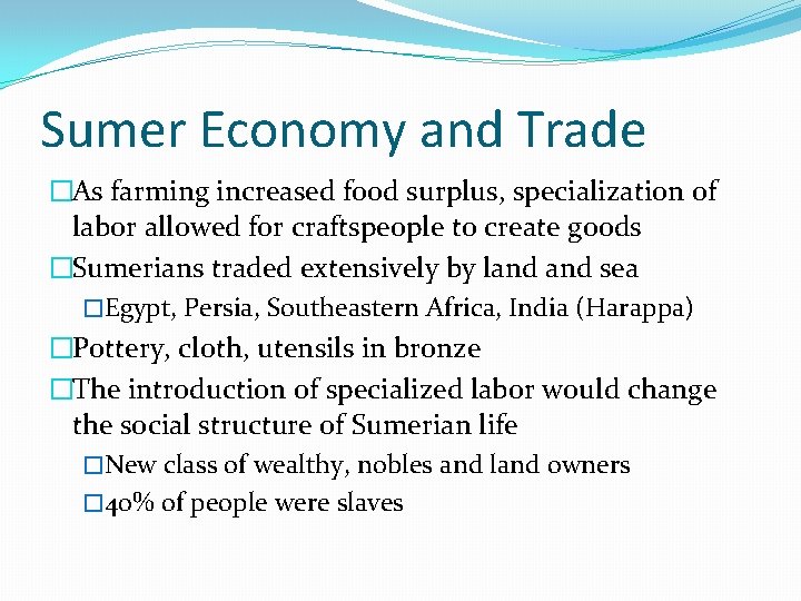 Sumer Economy and Trade �As farming increased food surplus, specialization of labor allowed for