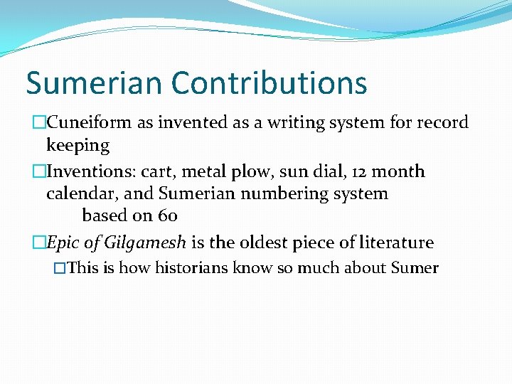 Sumerian Contributions �Cuneiform as invented as a writing system for record keeping �Inventions: cart,