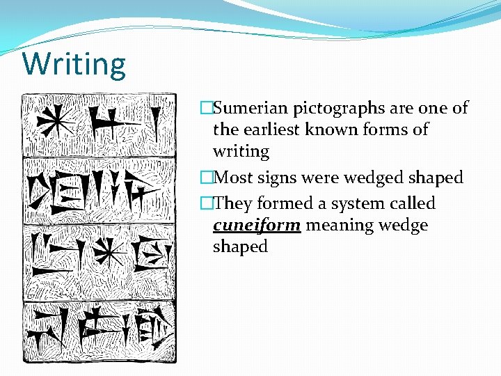 Writing �Sumerian pictographs are one of the earliest known forms of writing �Most signs