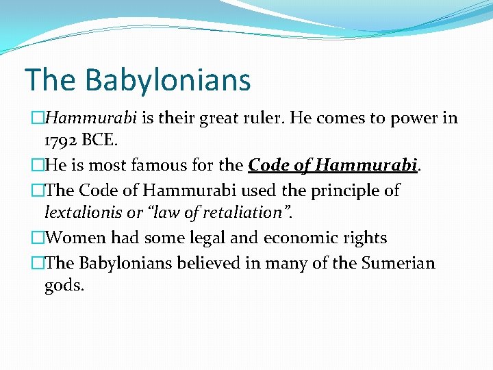 The Babylonians �Hammurabi is their great ruler. He comes to power in 1792 BCE.
