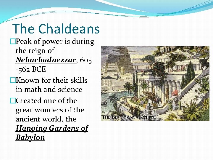 The Chaldeans �Peak of power is during the reign of Nebuchadnezzar, 605 -562 BCE