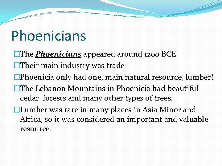 Phoenicians �The Phoenicians appeared around 1200 BCE �Their main industry was trade �Phoenicia only