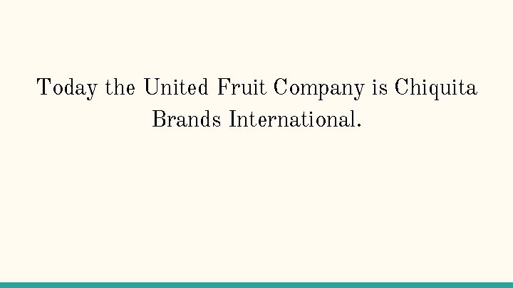 Today the United Fruit Company is Chiquita Brands International. 
