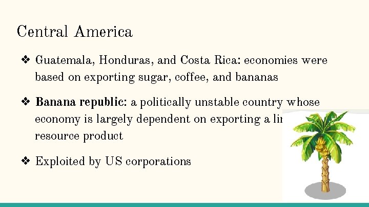 Central America ❖ Guatemala, Honduras, and Costa Rica: economies were based on exporting sugar,