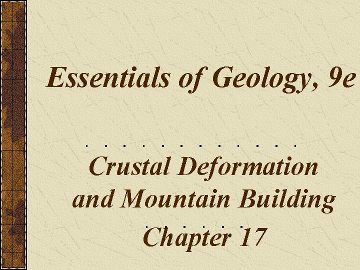 Essentials of Geology, 9 e Crustal Deformation and Mountain Building Chapter 17 