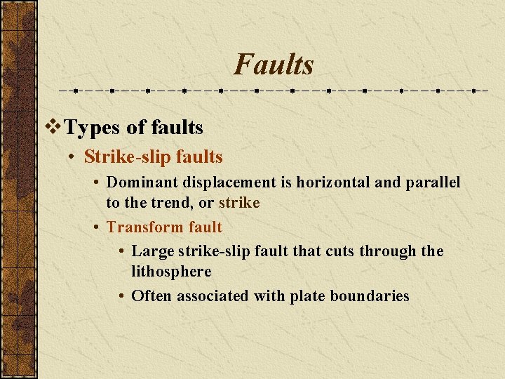 Faults v. Types of faults • Strike-slip faults • Dominant displacement is horizontal and