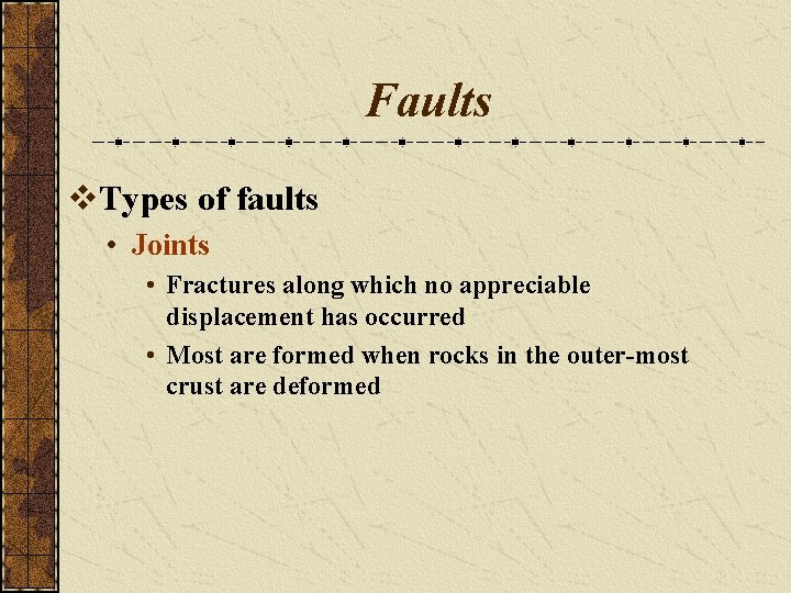 Faults v. Types of faults • Joints • Fractures along which no appreciable displacement