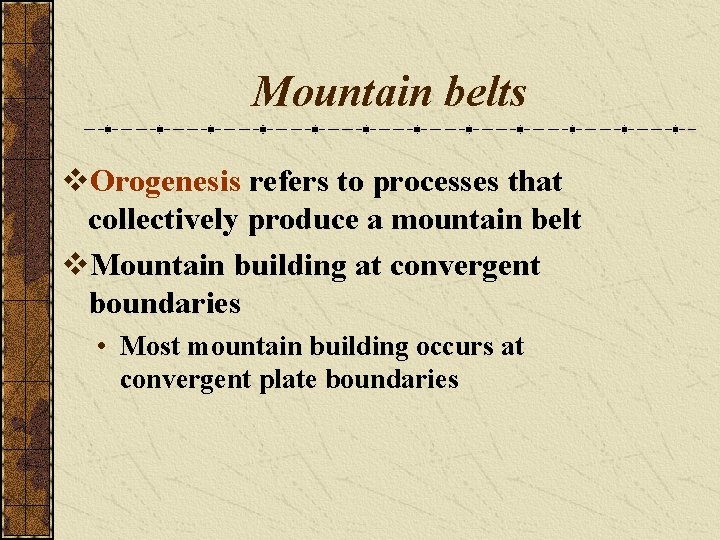 Mountain belts v. Orogenesis refers to processes that collectively produce a mountain belt v.