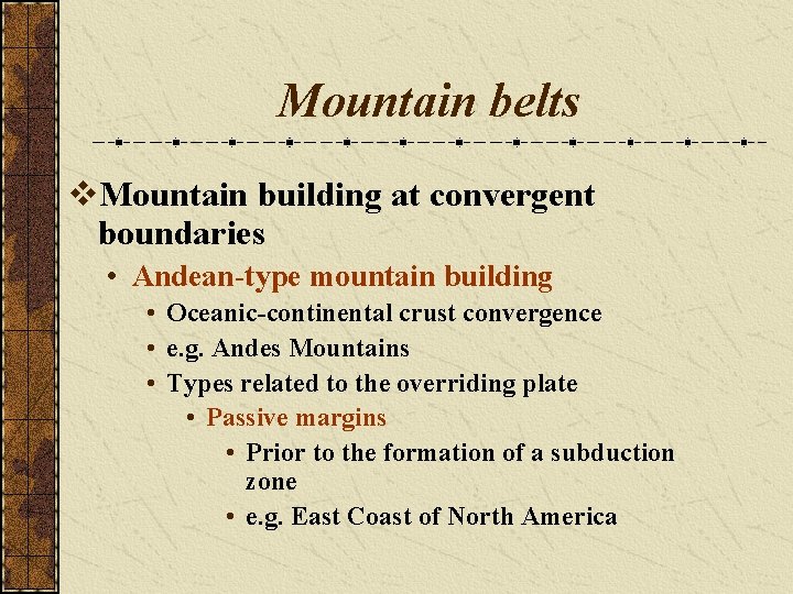 Mountain belts v. Mountain building at convergent boundaries • Andean-type mountain building • Oceanic-continental