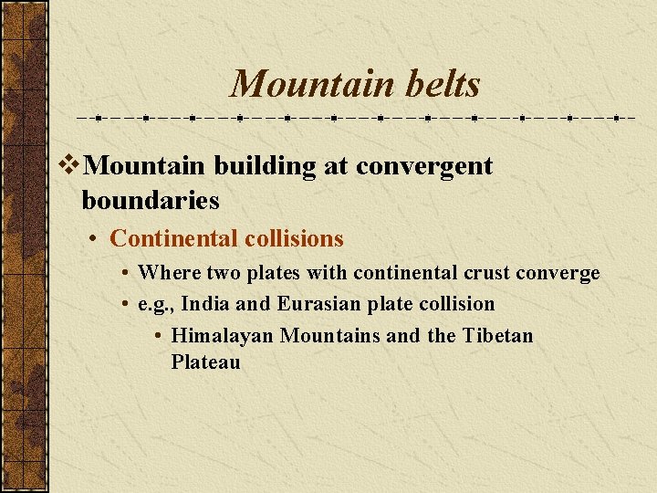 Mountain belts v. Mountain building at convergent boundaries • Continental collisions • Where two