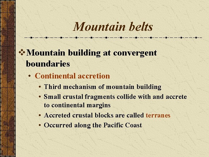 Mountain belts v. Mountain building at convergent boundaries • Continental accretion • Third mechanism