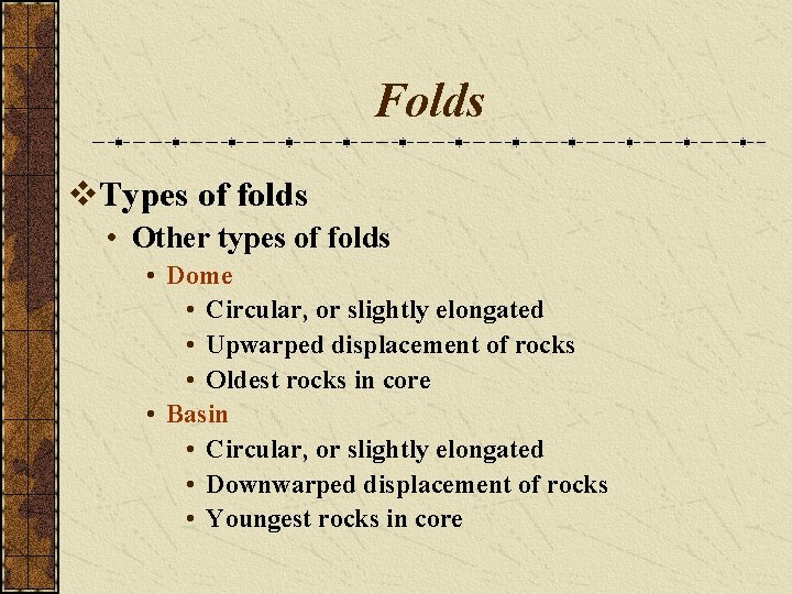 Folds v. Types of folds • Other types of folds • Dome • Circular,