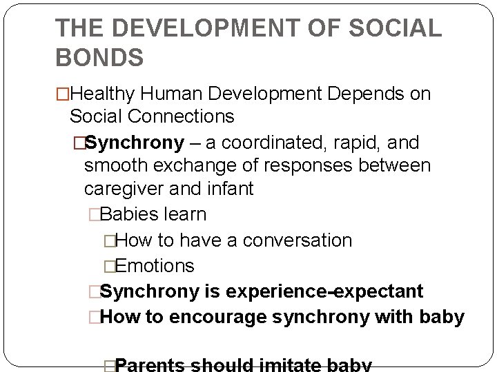 THE DEVELOPMENT OF SOCIAL BONDS �Healthy Human Development Depends on Social Connections �Synchrony –