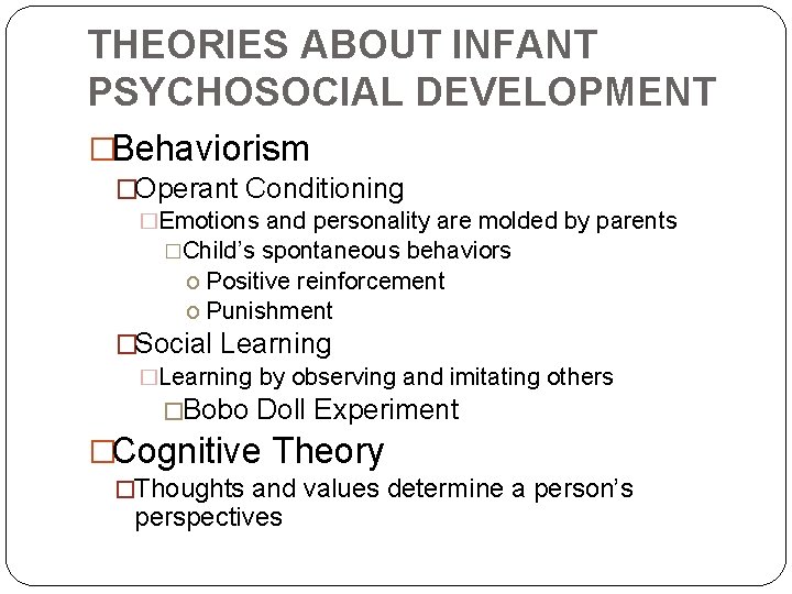 THEORIES ABOUT INFANT PSYCHOSOCIAL DEVELOPMENT �Behaviorism �Operant Conditioning �Emotions and personality are molded by