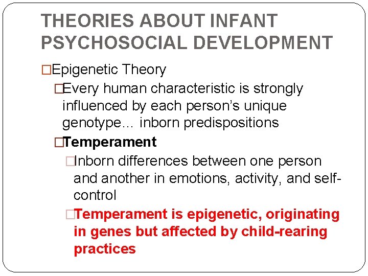 THEORIES ABOUT INFANT PSYCHOSOCIAL DEVELOPMENT �Epigenetic Theory �Every human characteristic is strongly influenced by
